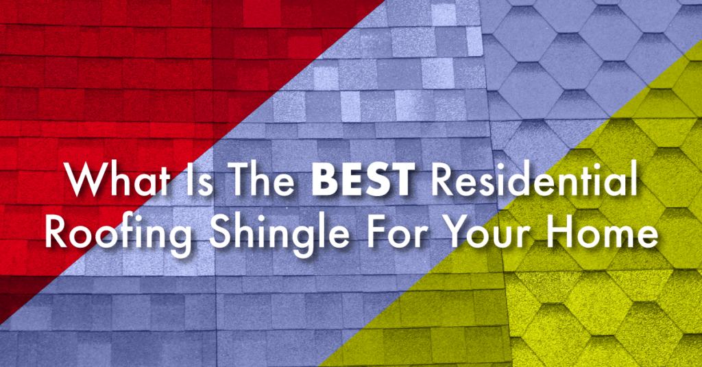 What Is The Best Residential Roofing Shingle For Your Home