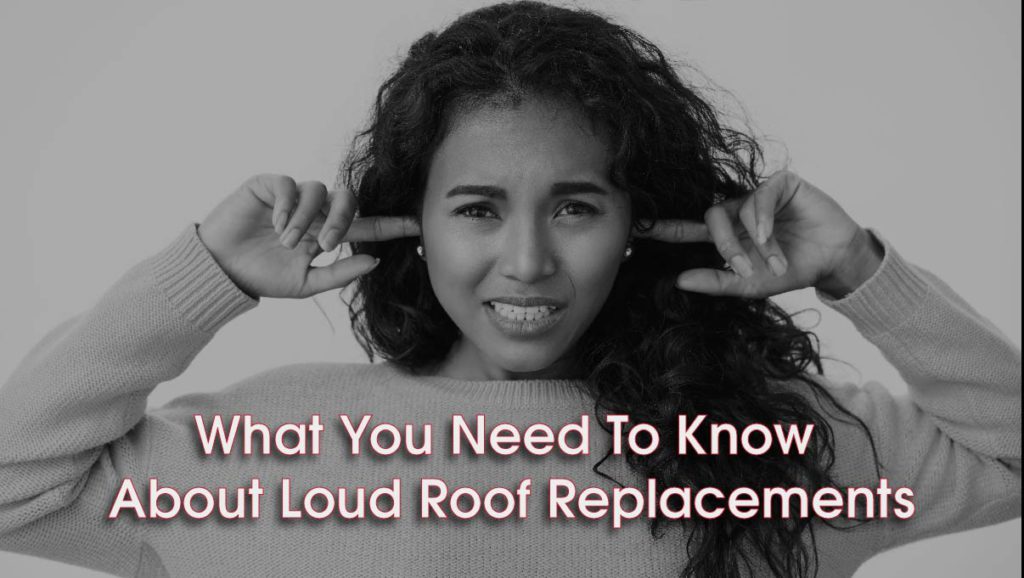 What You Need To Know About Loud Roof Replacements