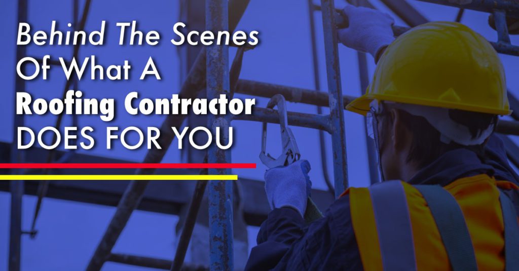 Behind The Scenes Of What A Roofing Contractor Does For You