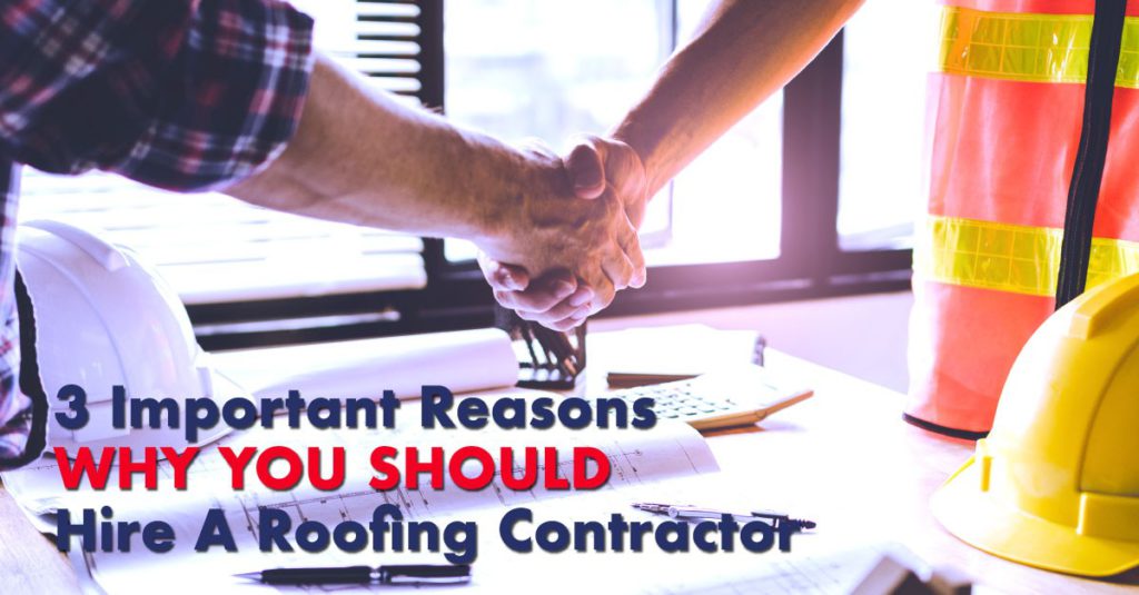 3 Important Reasons Why You Should Hire A Roofing Contractor