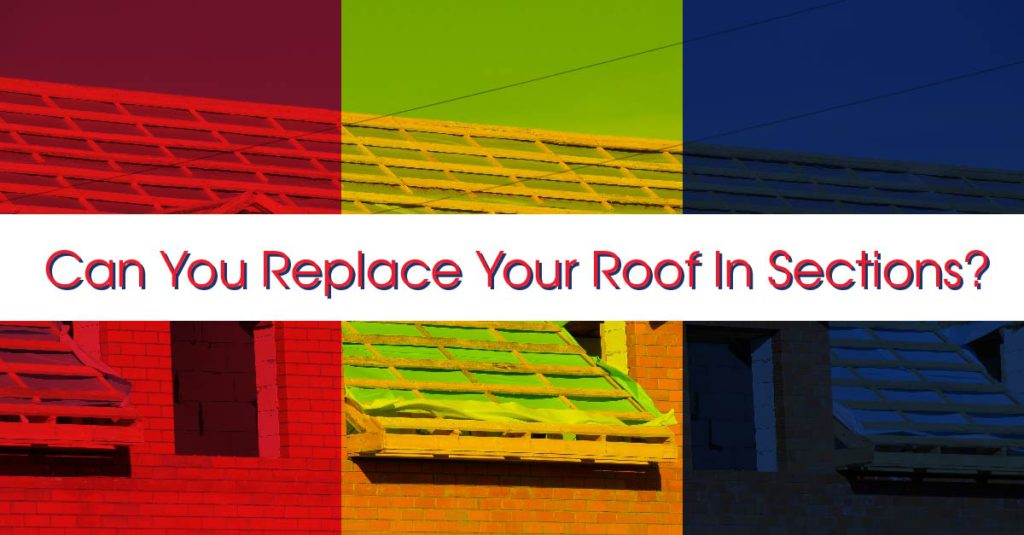 Can You Replace Your Roof In Sections?