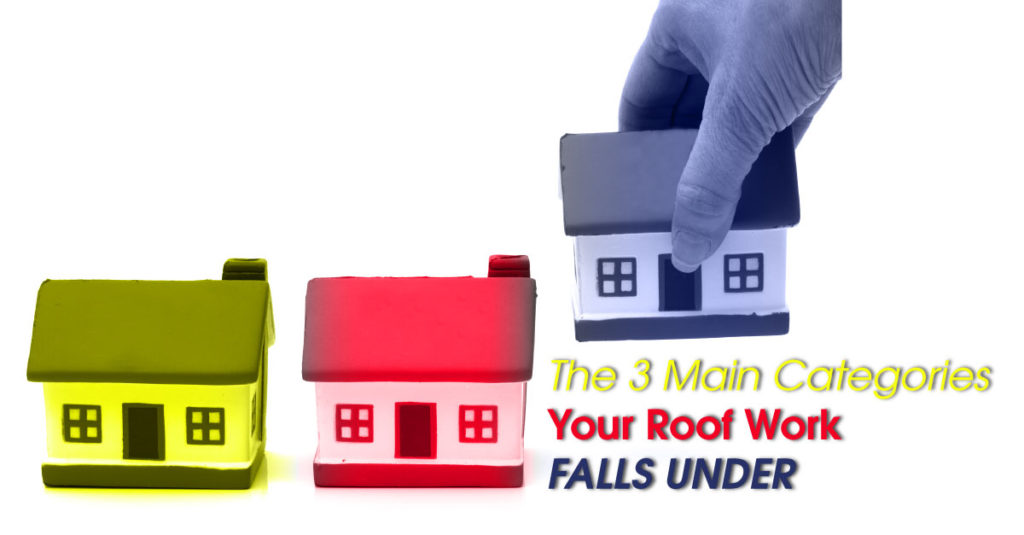 The 3 Main Categories Your Roof Work Falls Under