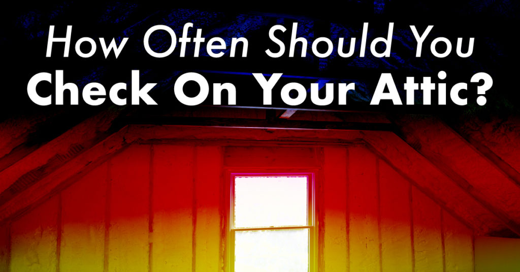 How Often Should You Check On Your Attic?