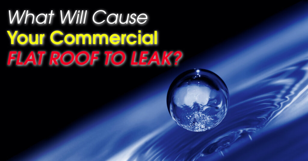 What Will Cause Your Commercial Flat Roof To Leak?