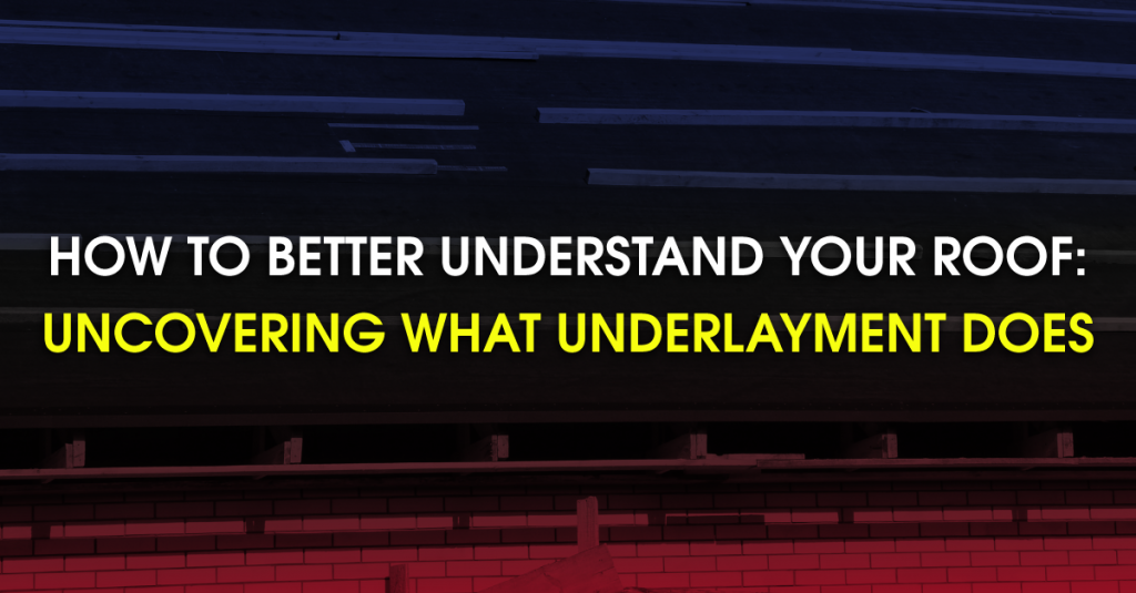 How To Better Understand Your Roof: Uncovering What Underlayment Does