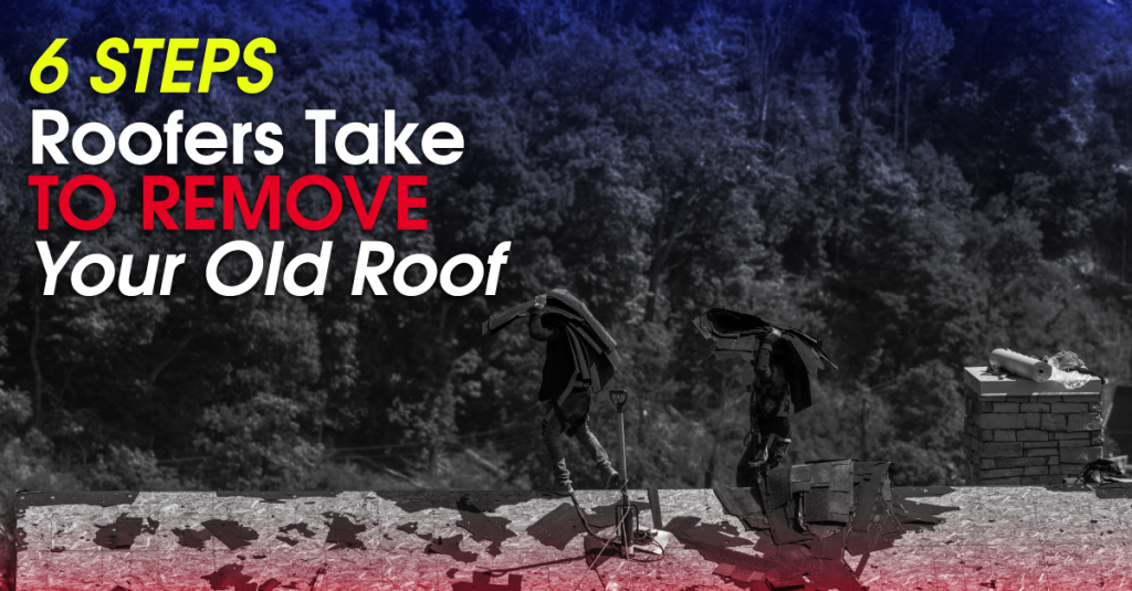 6 Steps Roofers Take To Remove Your Old Roof