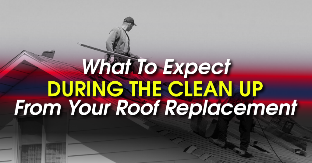 What To Expect During The Clean Up From Your Roof Replacement