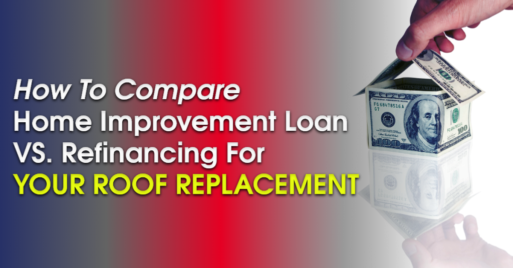 How To Compare Home Improvement Loan vs. Refinancing For Your Roof Replacement