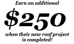 Earn 250 dollars when their new roof project is completed