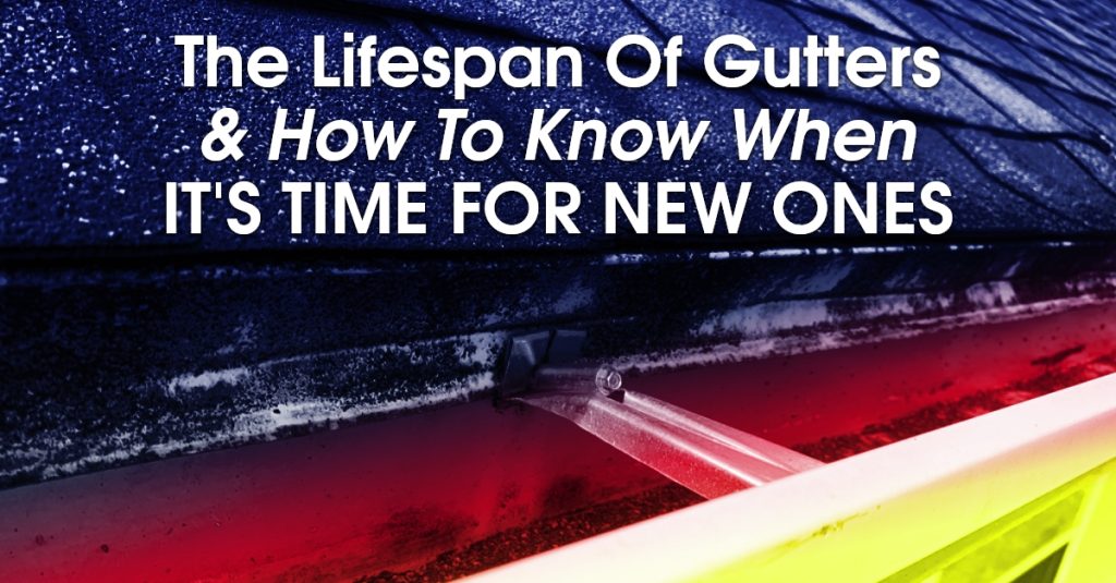 graphic with the quote The Lifespan Of Gutters & How To Know When It's Time For New Ones